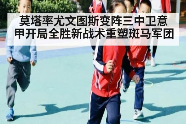 莫塔率尤文图斯变阵三中卫意甲开局全胜新战术重塑斑马军团